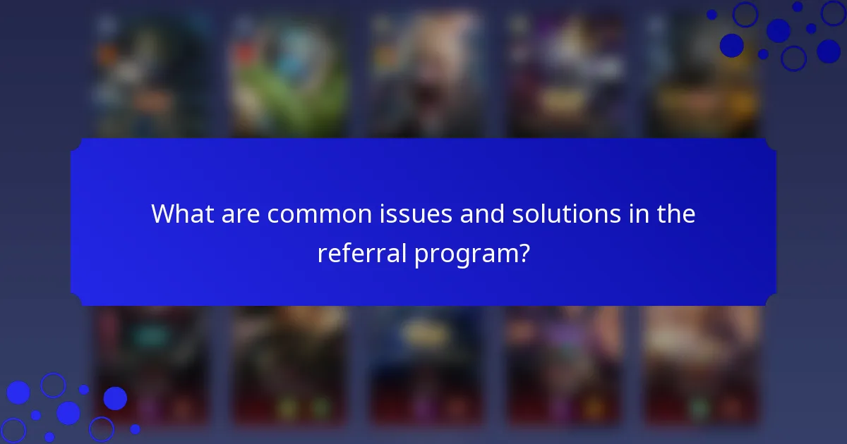 What are common issues and solutions in the referral program?
