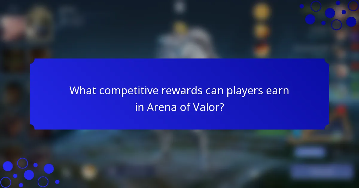 What competitive rewards can players earn in Arena of Valor?