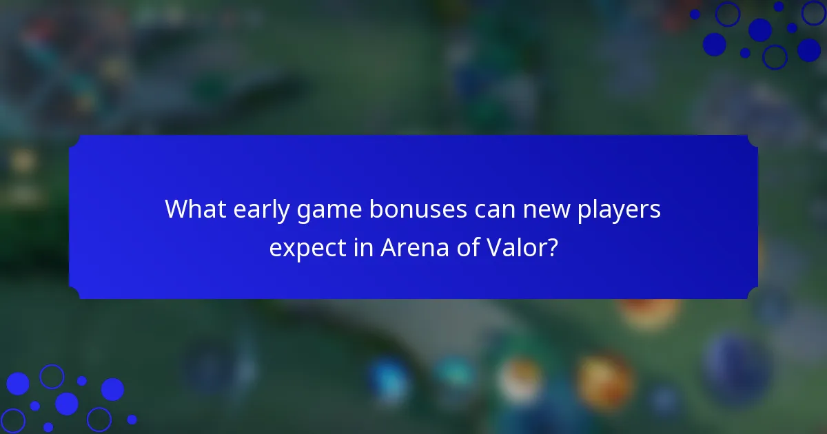 What early game bonuses can new players expect in Arena of Valor?