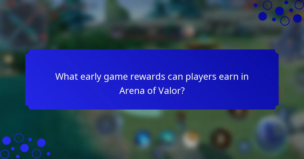 What early game rewards can players earn in Arena of Valor?