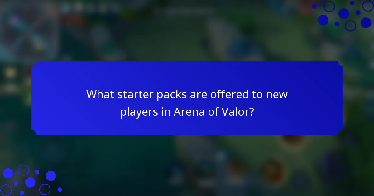 What starter packs are offered to new players in Arena of Valor?