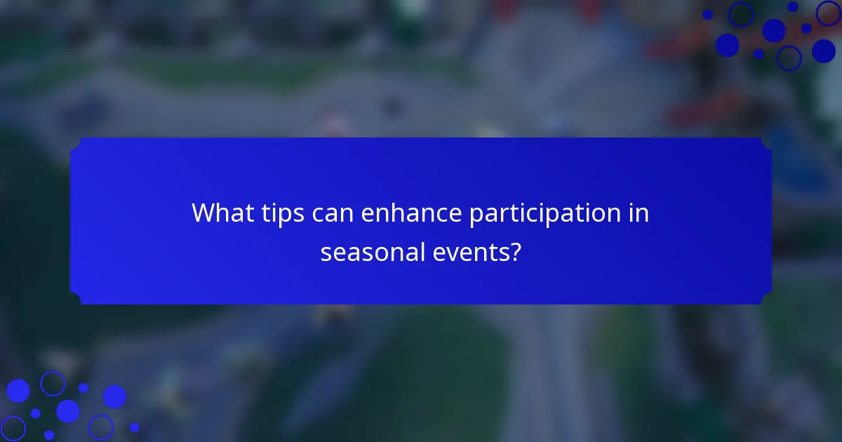 What tips can enhance participation in seasonal events?