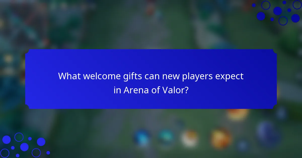 What welcome gifts can new players expect in Arena of Valor?