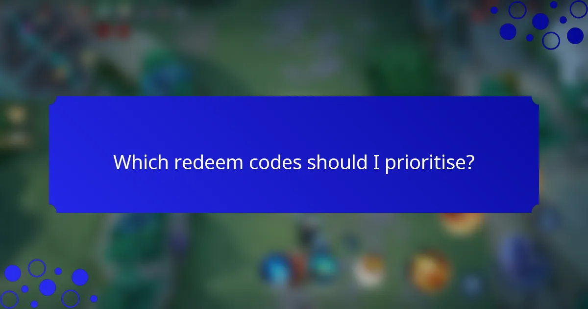 Which redeem codes should I prioritise?