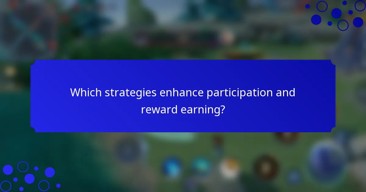 Which strategies enhance participation and reward earning?