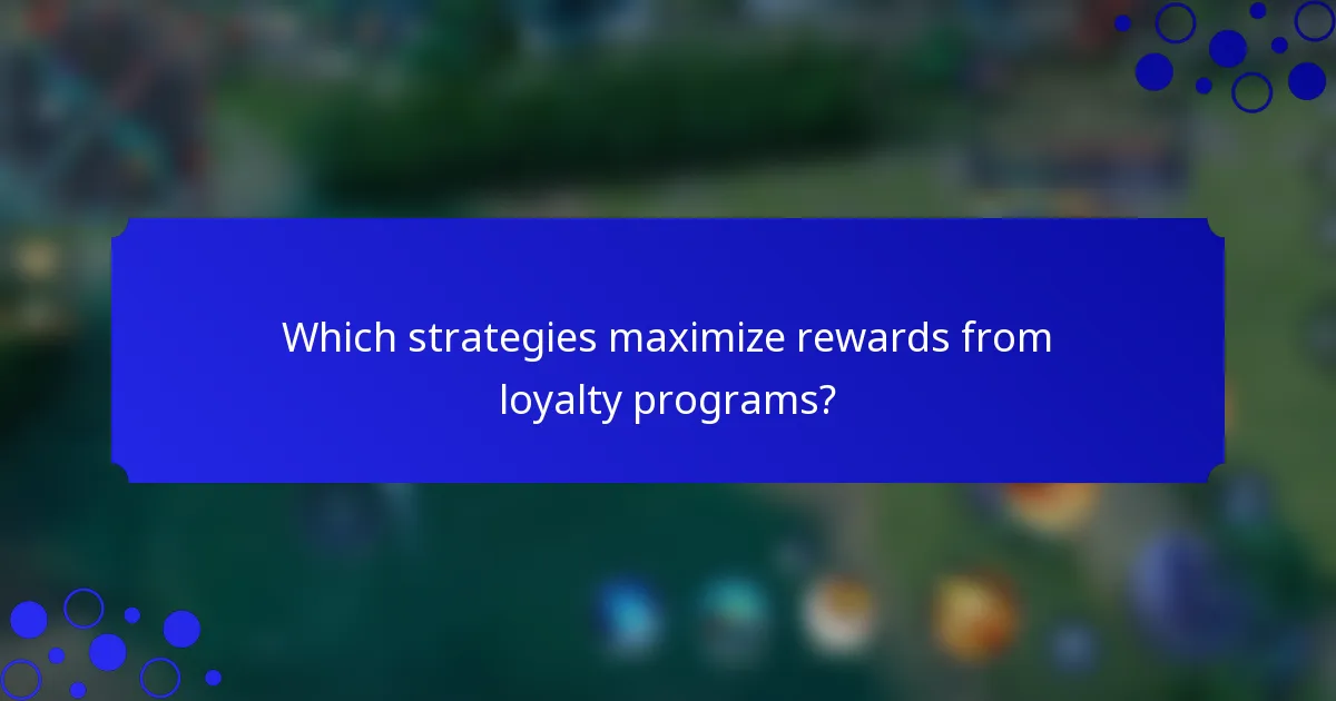 Which strategies maximize rewards from loyalty programs?